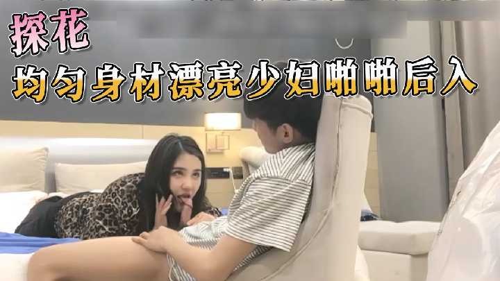 探花系列-均匀身材漂亮少妇啪啪后入