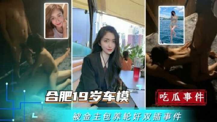 合肥19岁车模被金主包养轮奸开双洞视频